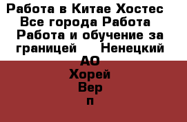 Работа в Китае Хостес - Все города Работа » Работа и обучение за границей   . Ненецкий АО,Хорей-Вер п.